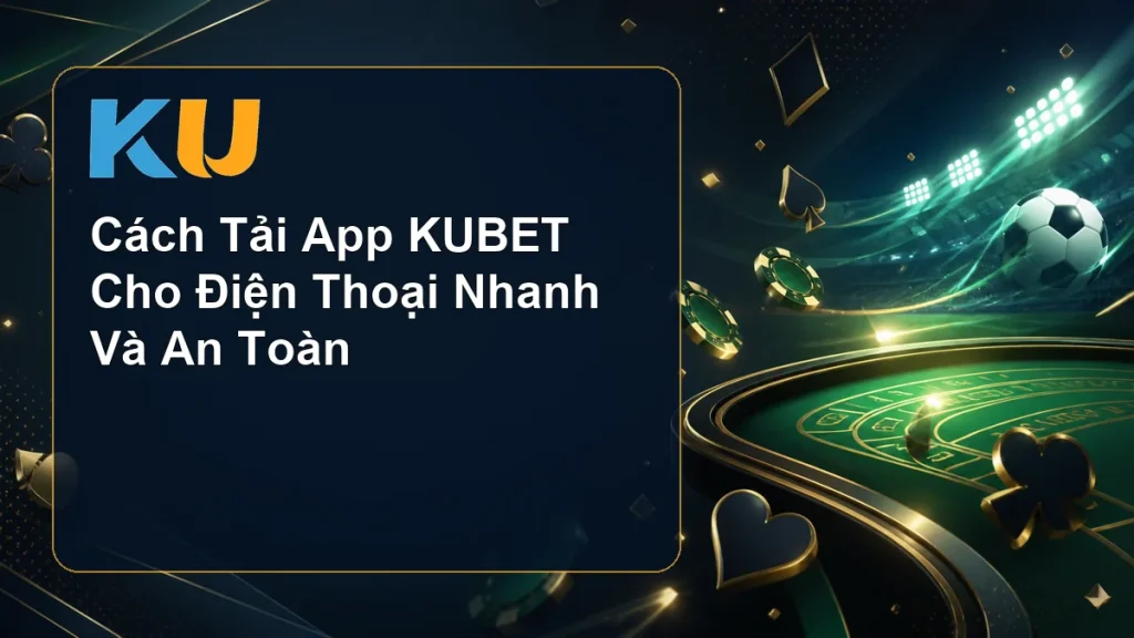 Cách Tải App KUBET Cho Điện Thoại Nhanh Và An Toàn - hình đại diện KU 83