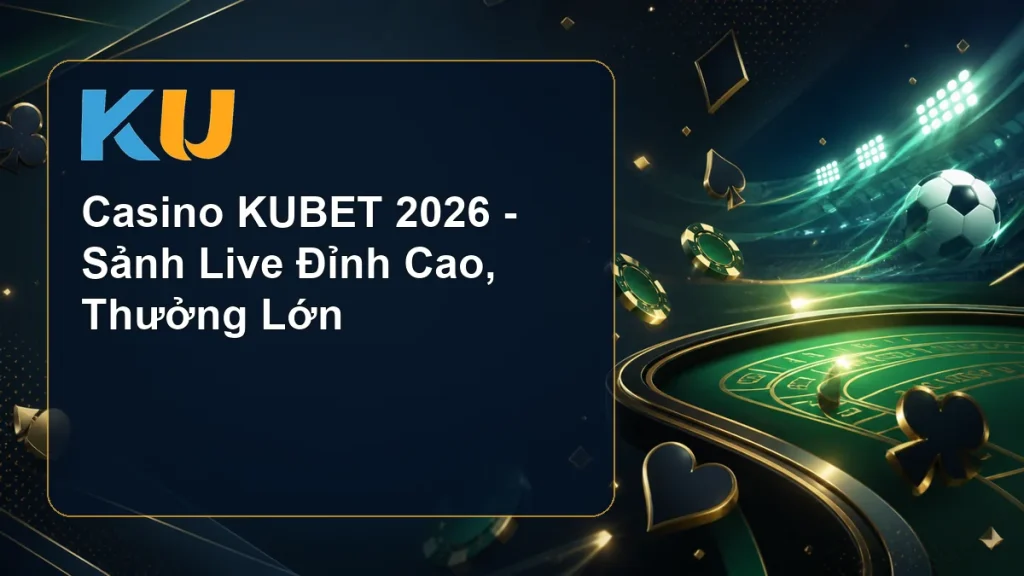 Casino KUBET 2026 - Sảnh Live Đỉnh Cao, Thưởng Lớn - hình đại diện KU 52