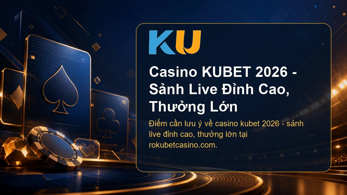 Minh họa chi tiết Casino KUBET 2026 - Sảnh Live Đỉnh Cao, Thưởng Lớn tại KU - 52