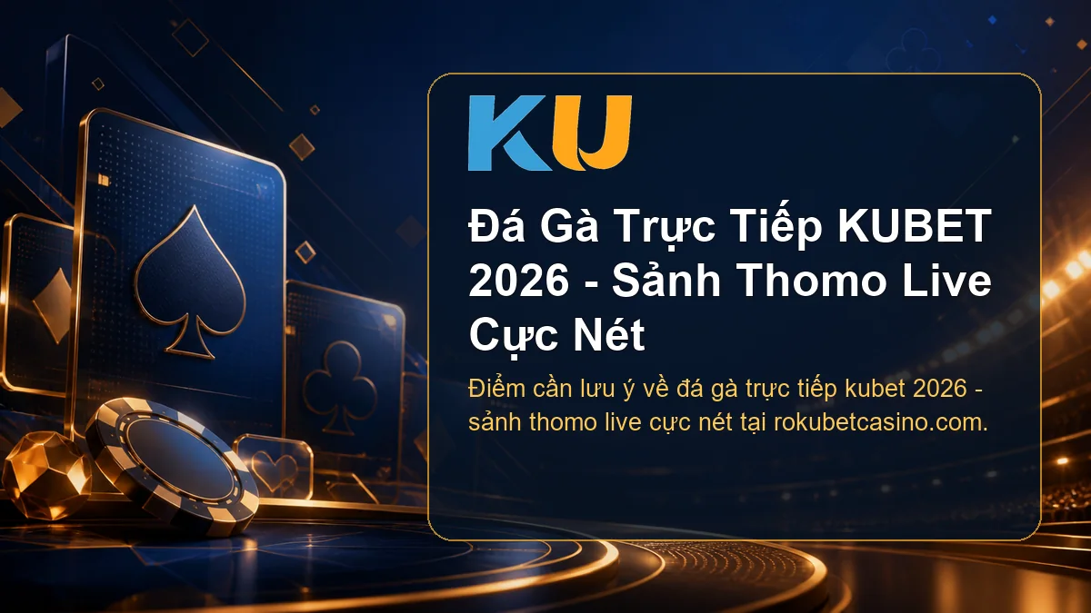 Minh họa chi tiết Đá Gà Trực Tiếp KUBET 2026 - Sảnh Thomo Live Cực Nét tại KU - 62