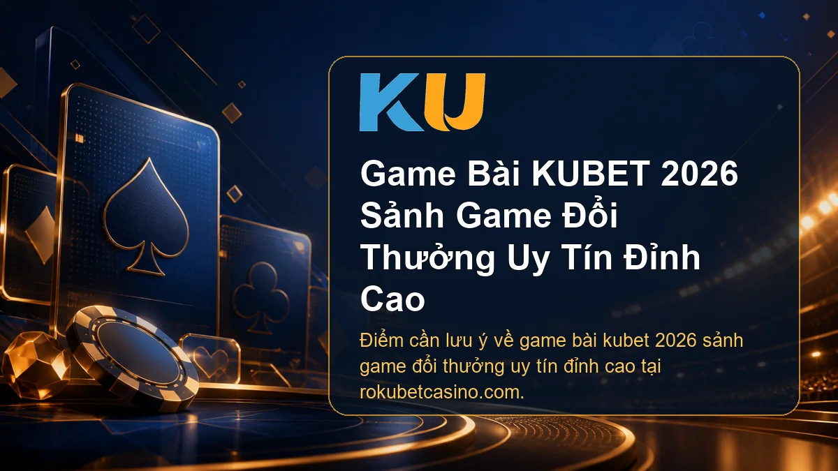 Minh họa chi tiết Game Bài KUBET 2026 Sảnh Game Đổi Thưởng Uy Tín Đỉnh Cao tại KU - 64