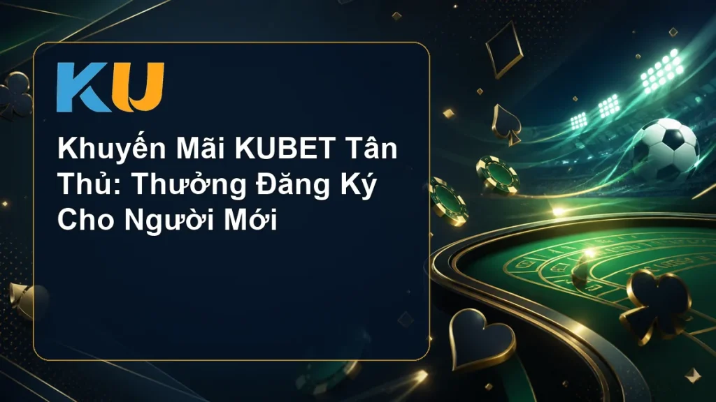 Khuyến Mãi KUBET Tân Thủ: Thưởng Đăng Ký Cho Người Mới - hình đại diện KU 86