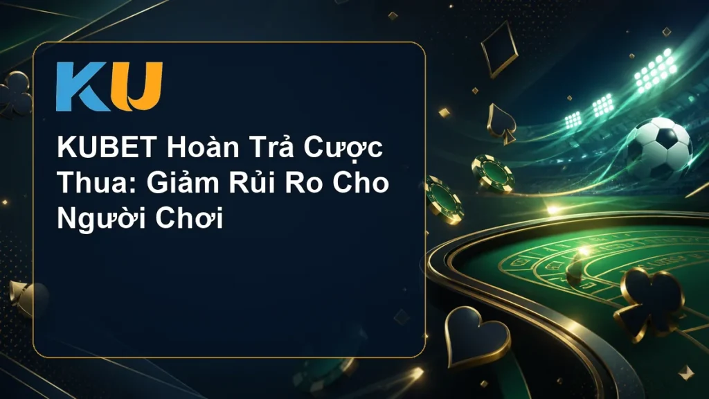 KUBET Hoàn Trả Cược Thua: Giảm Rủi Ro Cho Người Chơi - hình đại diện KU 88