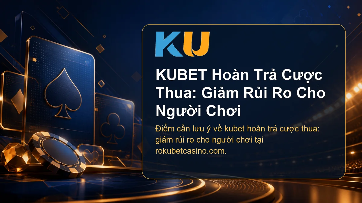 Minh họa chi tiết KUBET Hoàn Trả Cược Thua: Giảm Rủi Ro Cho Người Chơi tại KU - 88