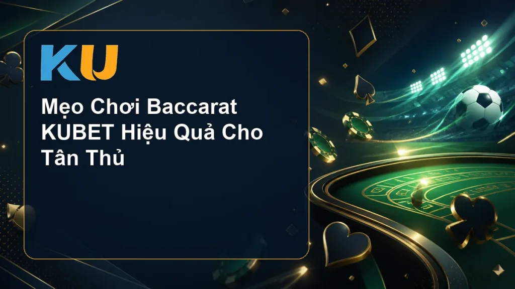 Mẹo Chơi Baccarat KUBET Hiệu Quả Cho Tân Thủ - hình đại diện KU 118