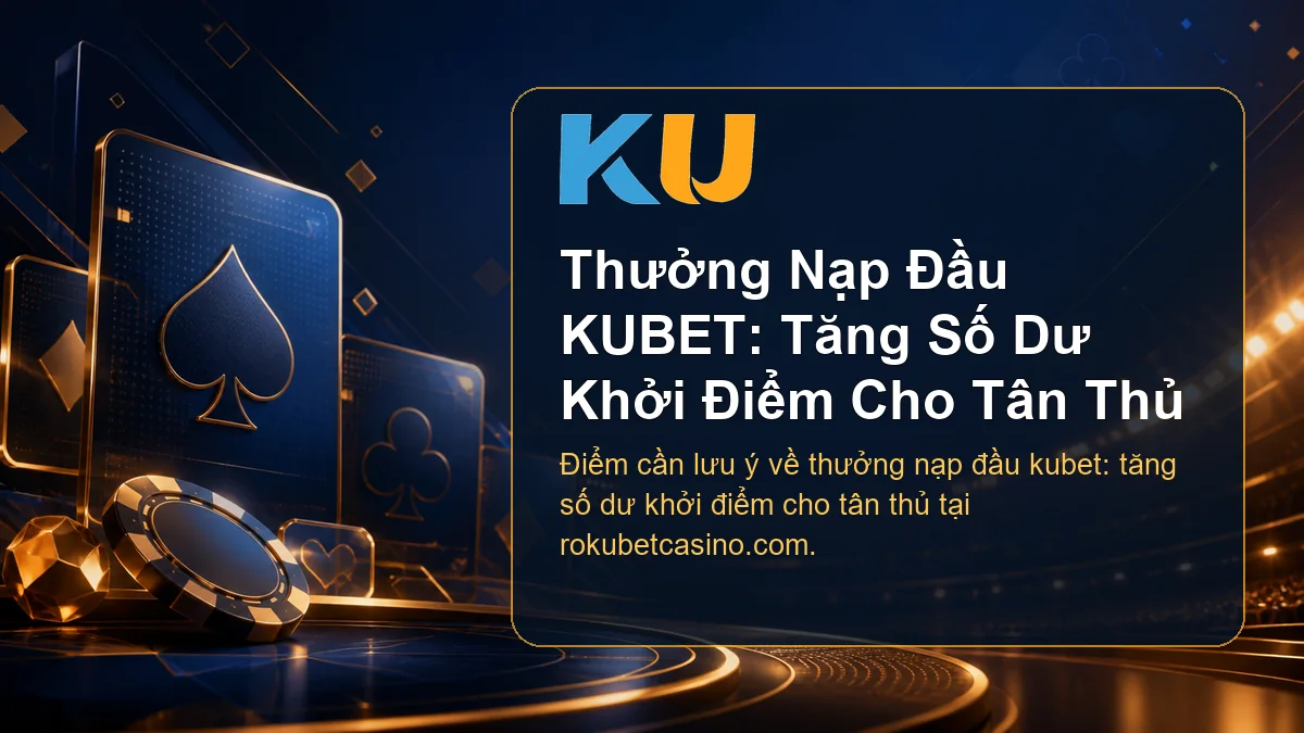 Minh họa chi tiết Thưởng Nạp Đầu KUBET: Tăng Số Dư Khởi Điểm Cho Tân Thủ tại KU - 87
